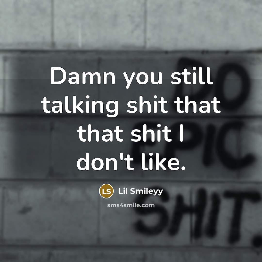 “Damn you still talking shit that that shit I don't…” quote by Lil Smileyy