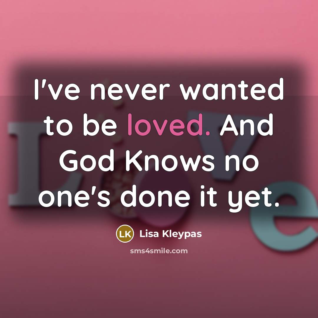 “I've never wanted to be loved. And God Knows no…” quote by Lisa Kleypas