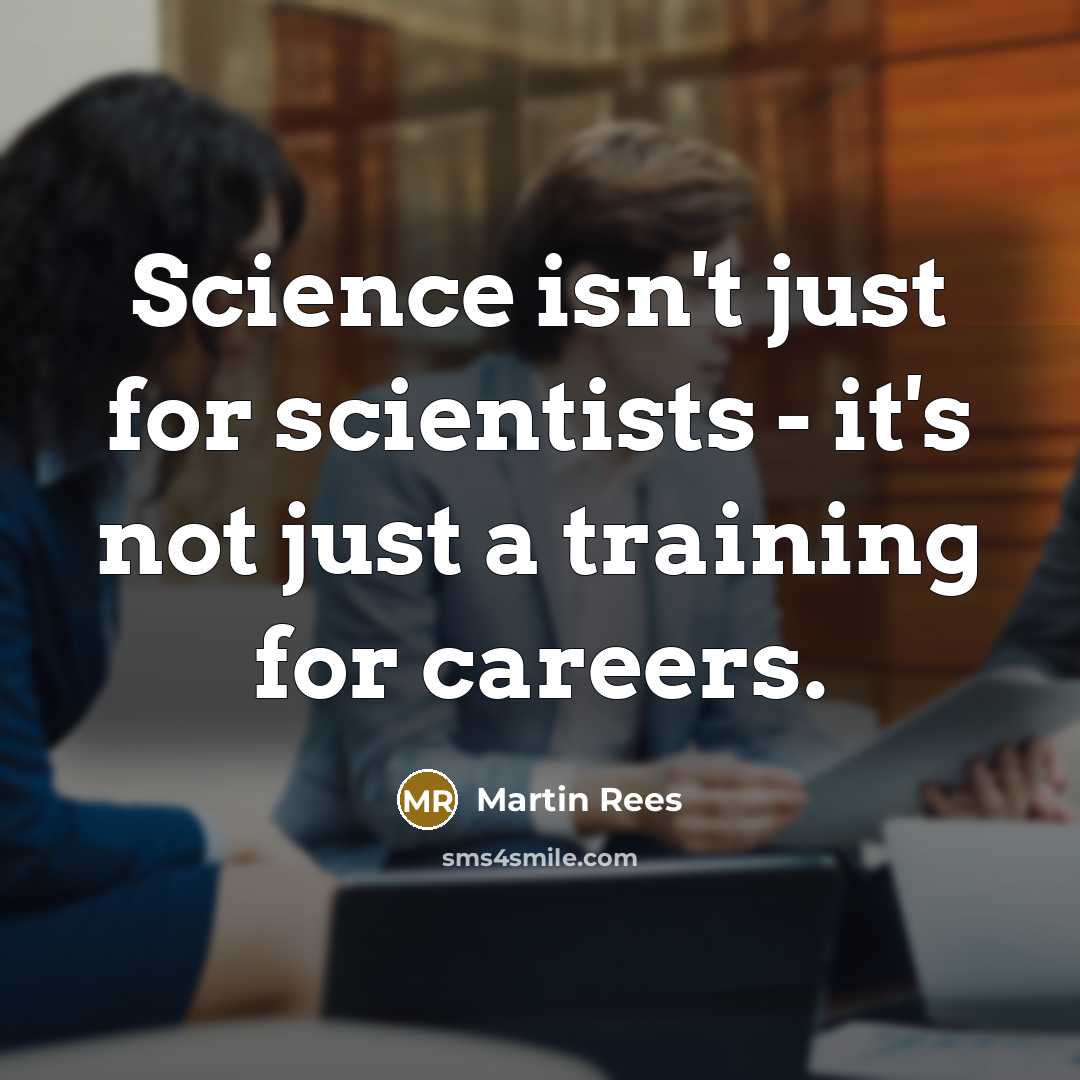 “Science isn't just for scientists - it's not just a…” quote by Martin Rees