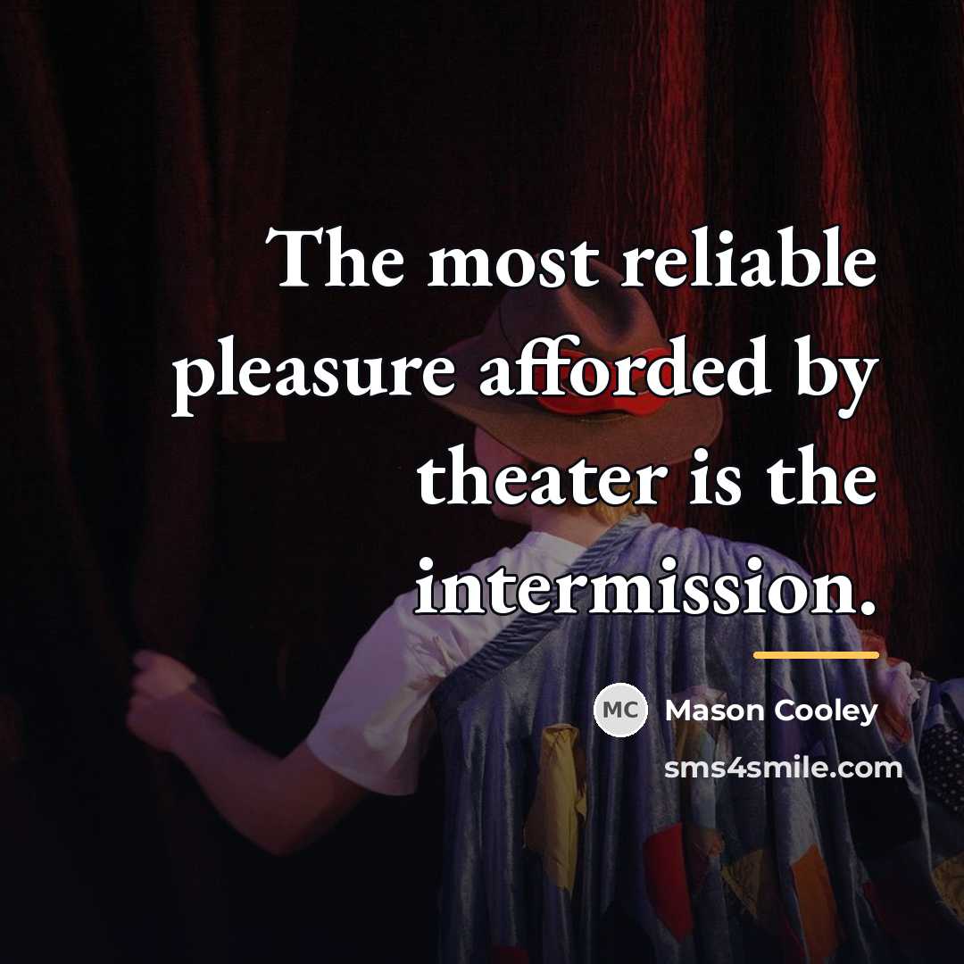“The most reliable pleasure afforded by theater is the intermission.…” quote by Mason Cooley