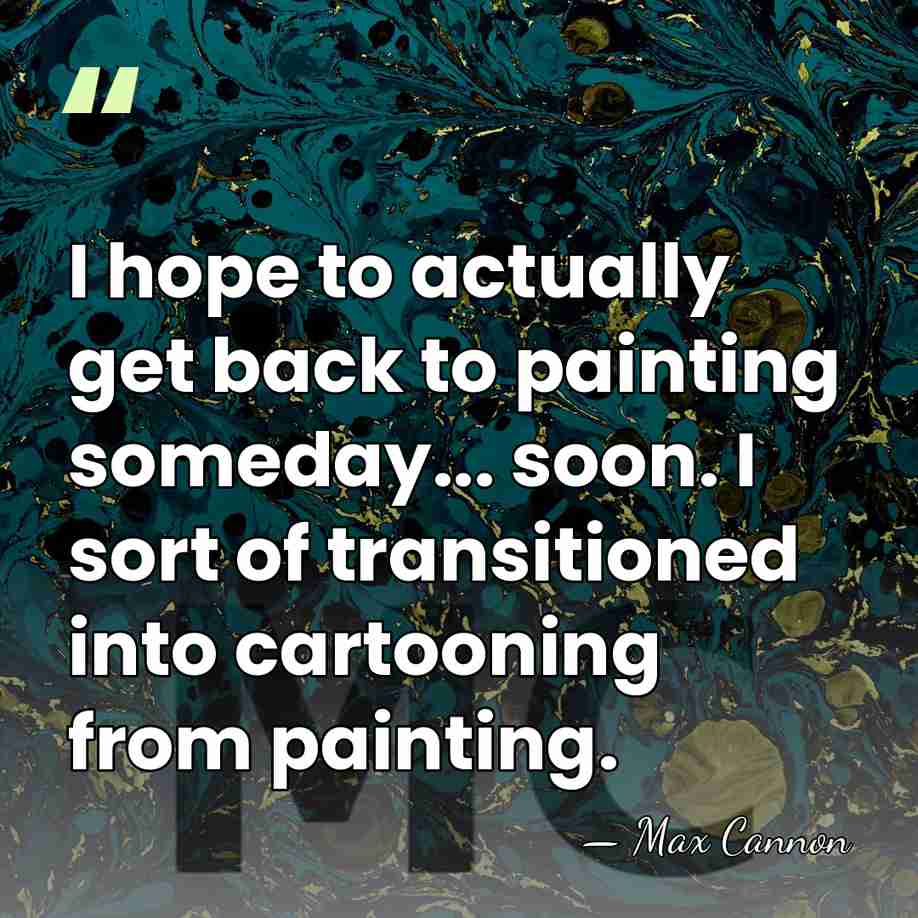 I hope to actually get back to painting someday... soon. I sort&hellip; - Max Cannon