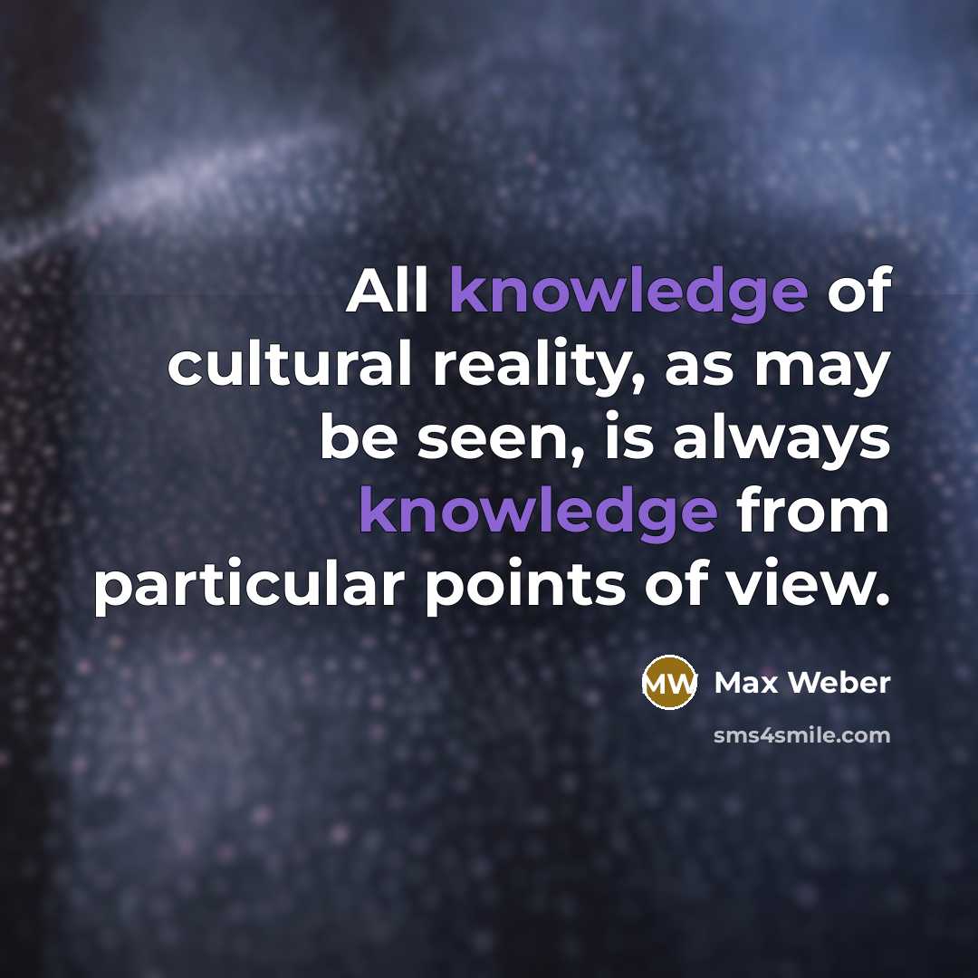 “All knowledge of cultural reality, as may be seen, is…” quote by Max Weber