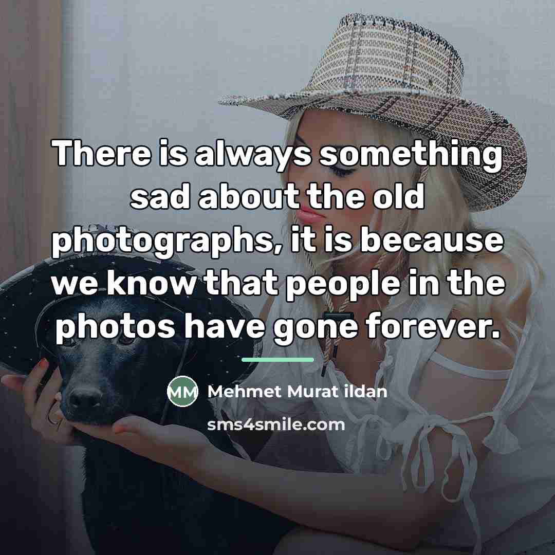 “There is always something sad about the old photographs, it…” quote by Mehmet Murat Ildan