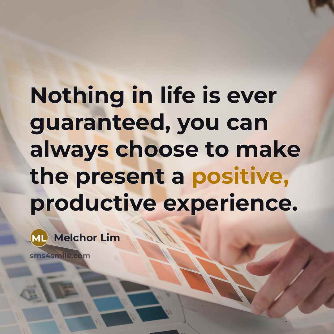“Nothing in life is ever guaranteed, you can always choose…” quote by Melchor Lim