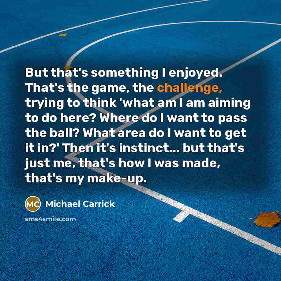“But that's something I enjoyed. That's the game, the challenge,…” quote by Michael Carrick
