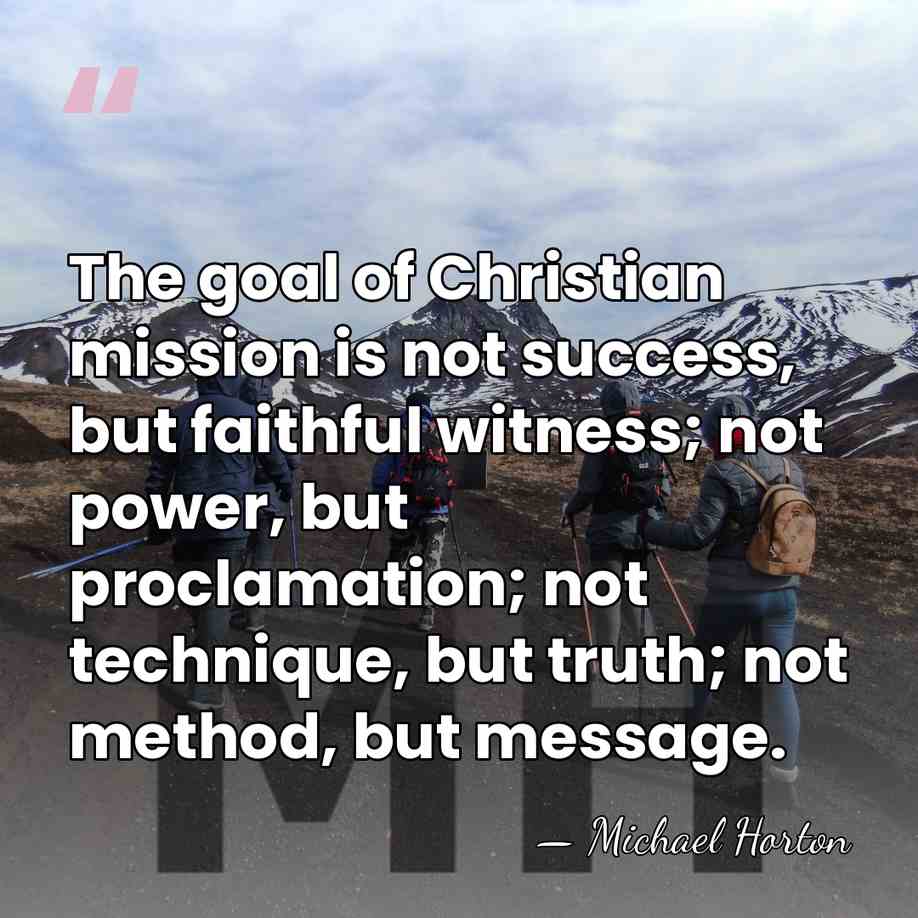The goal of Christian mission is not success, but faithful witness; not&hellip; - Michael Horton