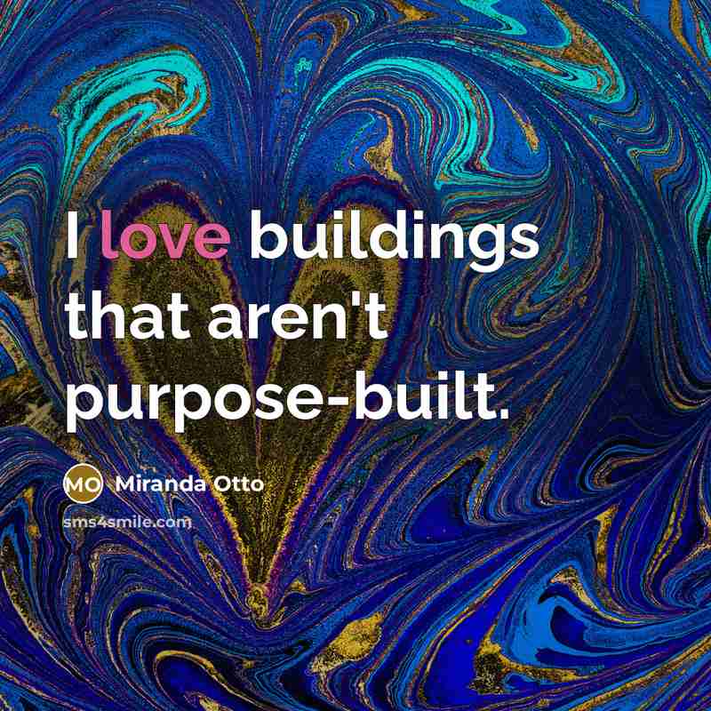 “I love buildings that aren't purpose-built.…” quote by Miranda Otto
