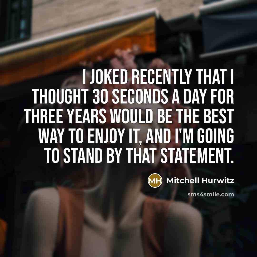 “I joked recently that I thought 30 seconds a day…” quote by Mitchell Hurwitz