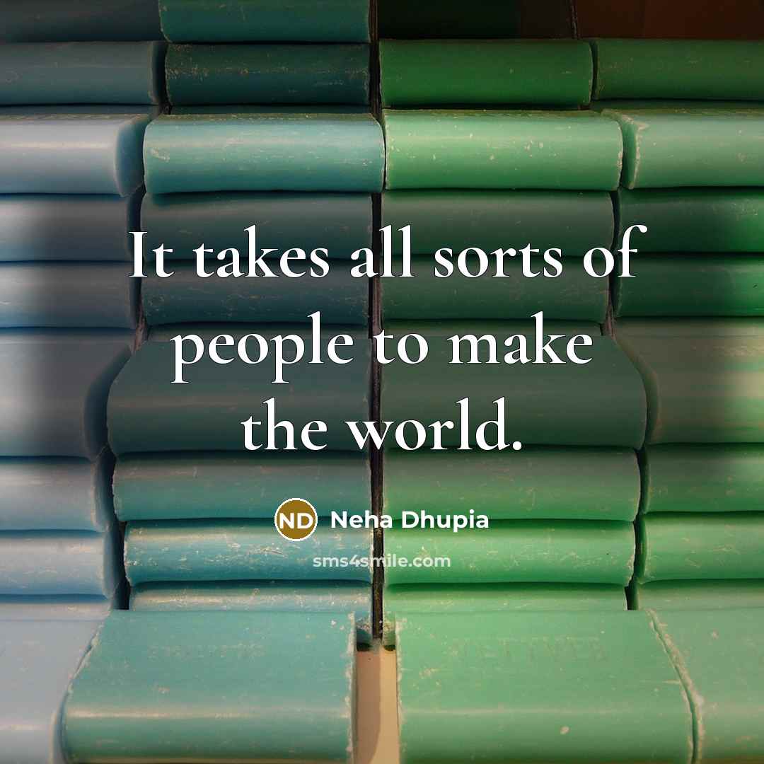 “It takes all sorts of people to make the world.…” quote by Neha Dhupia