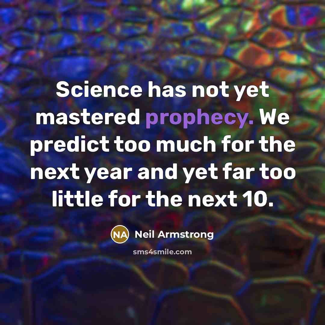 “Science has not yet mastered prophecy. We predict too much…” quote by Neil Armstrong