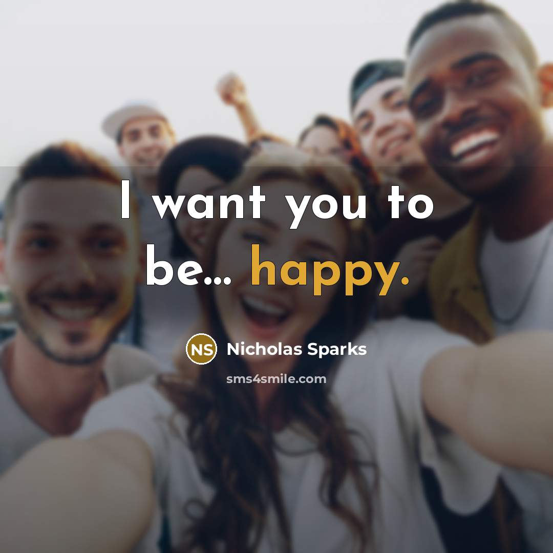 “I want you to be.... happy.…” quote by Nicholas Sparks