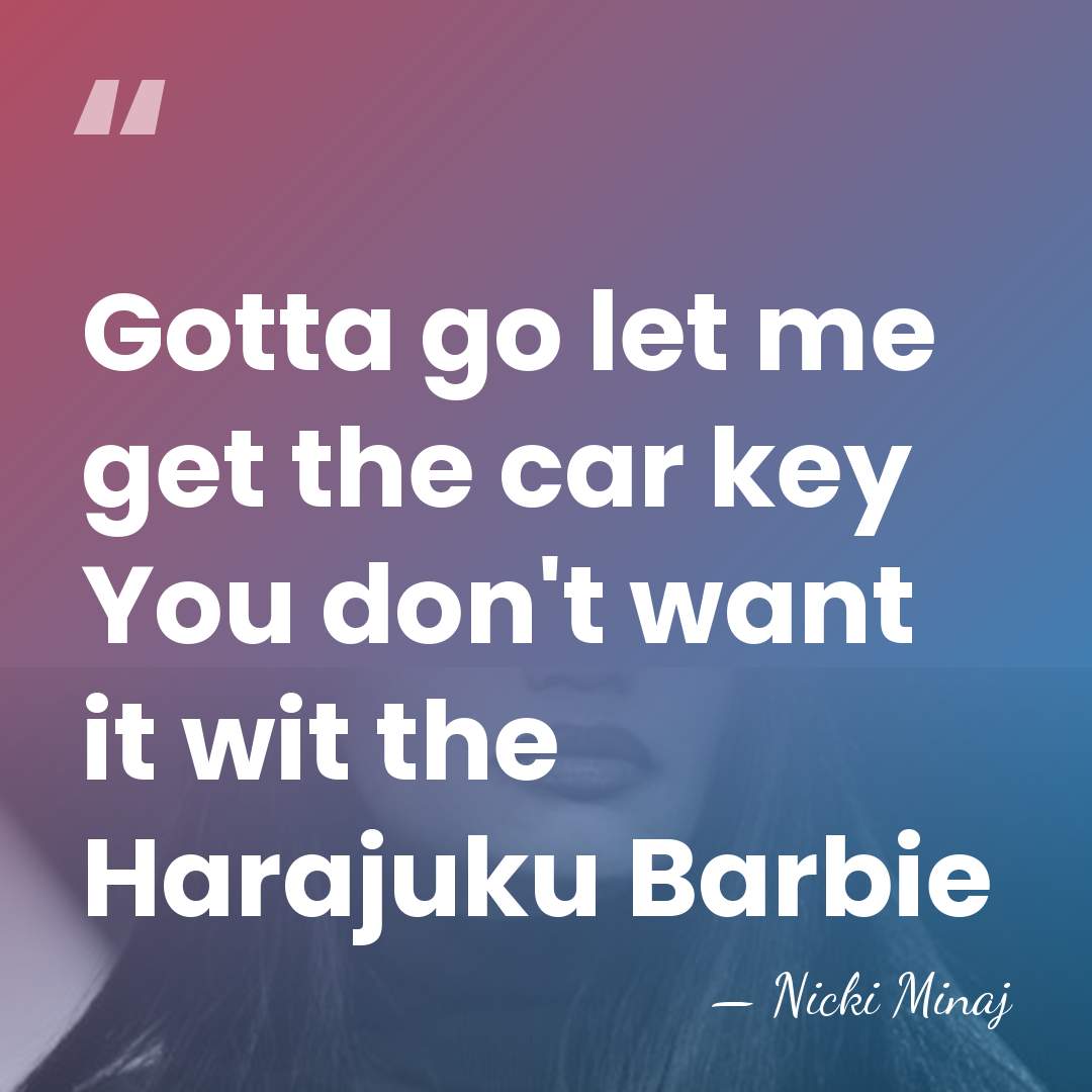 Gotta go let me get the car key You don't want it&hellip; - Nicki Minaj