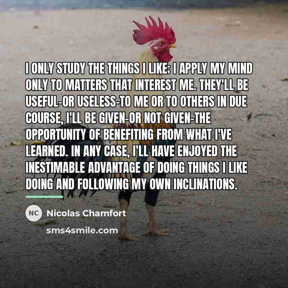 “I only study the things I like; I apply my…” quote by Nicolas Chamfort