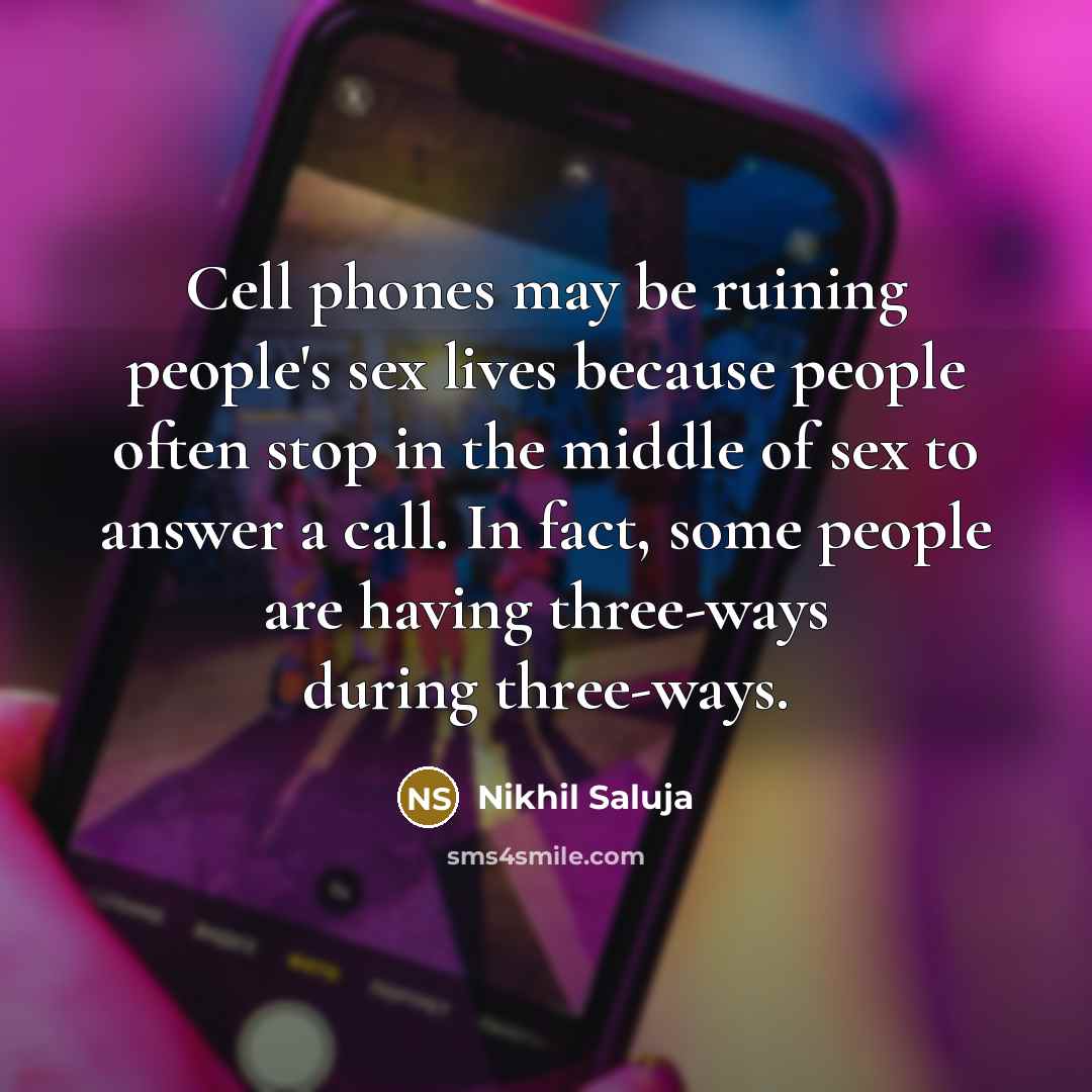 “Cell phones may be ruining people's sex lives because people…” quote by Nikhil Saluja