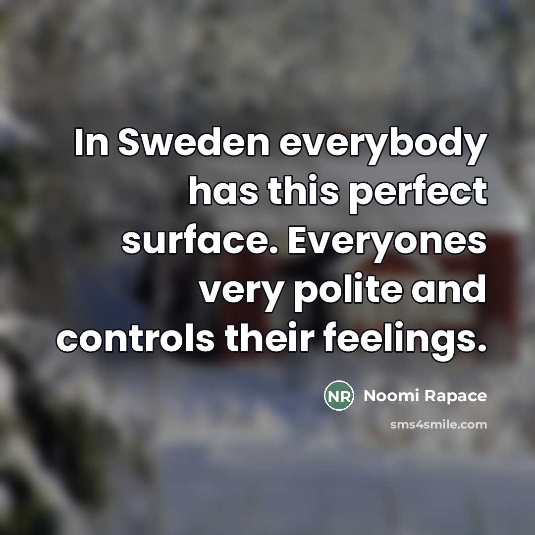 “In Sweden everybody has this perfect surface. Everyones very polite…” quote by Noomi Rapace