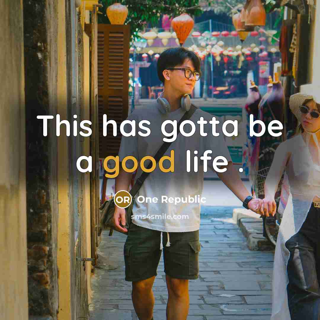 “This has gotta be a good life .” quote by One Republic