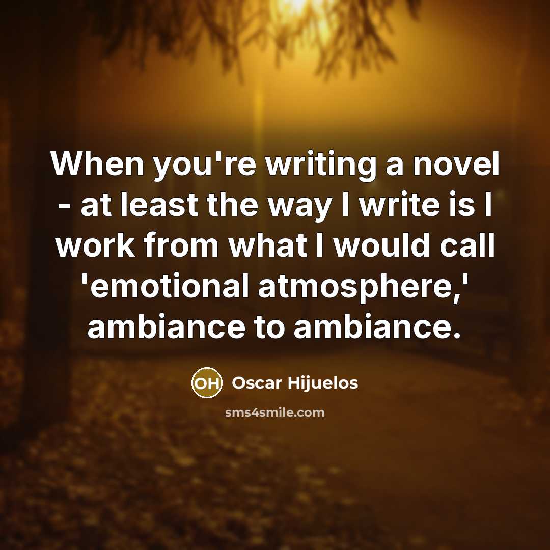 “When you're writing a novel - at least the way…” quote by Oscar Hijuelos