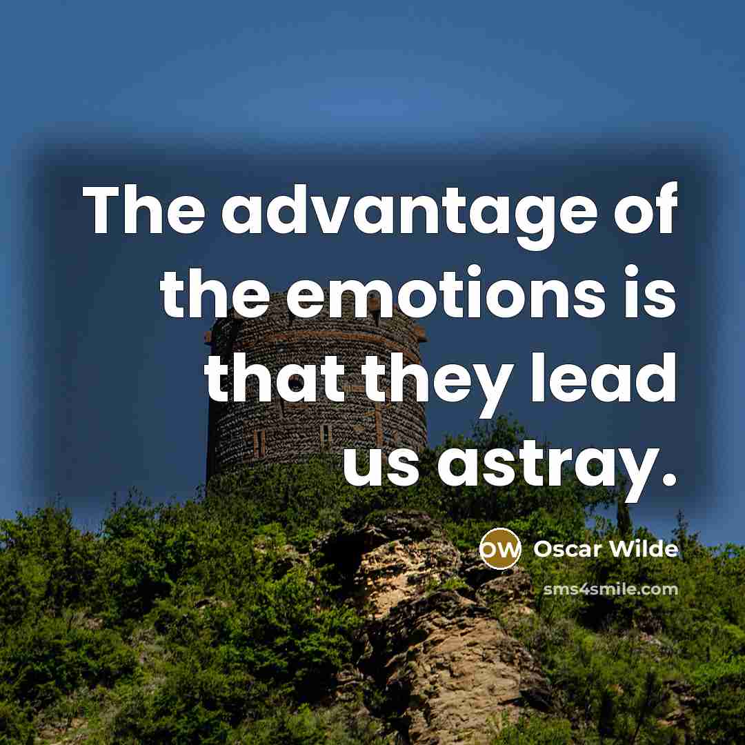 “The advantage of the emotions is that they lead us…” quote by Oscar Wilde