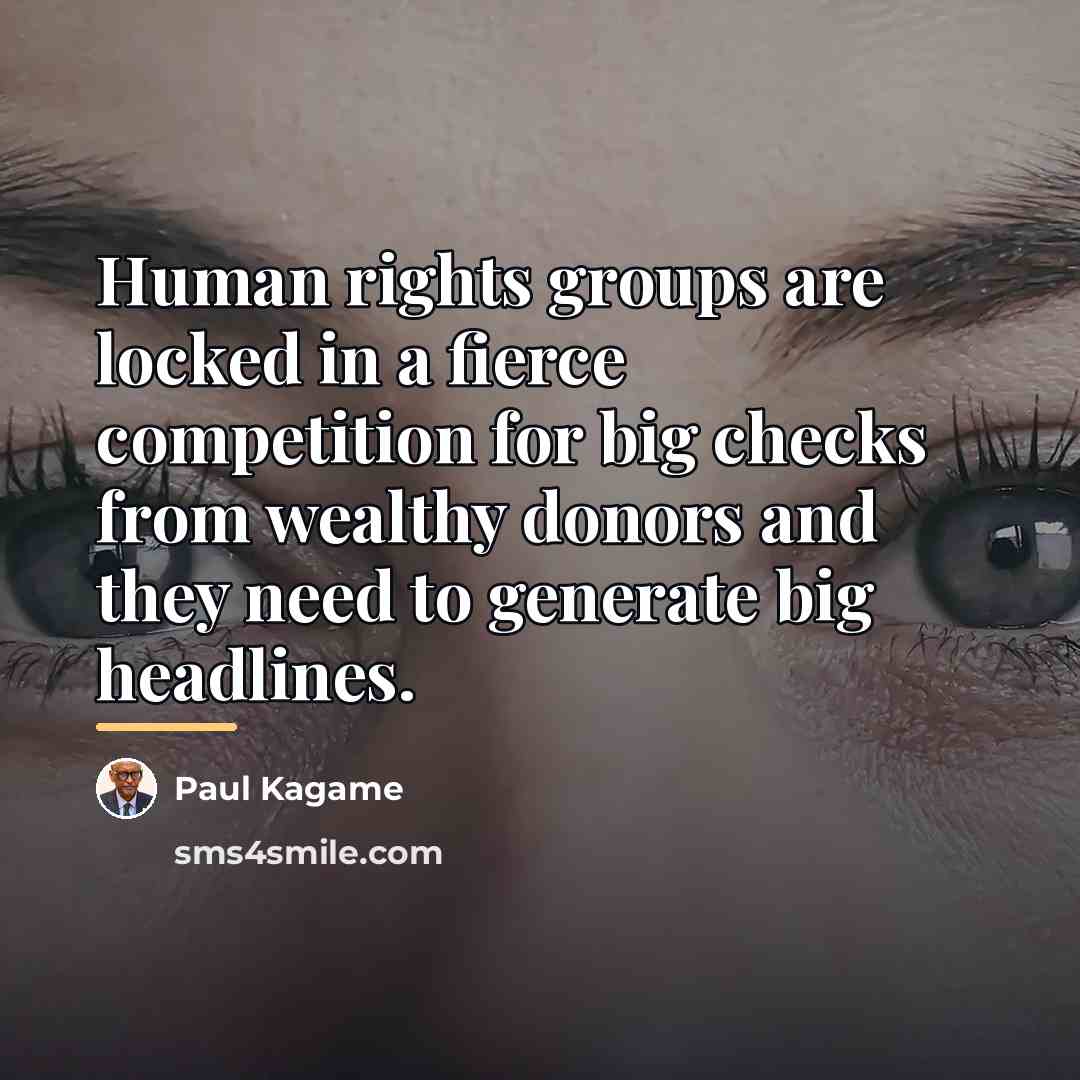 “Human rights groups are locked in a fierce competition for…” quote by Paul Kagame