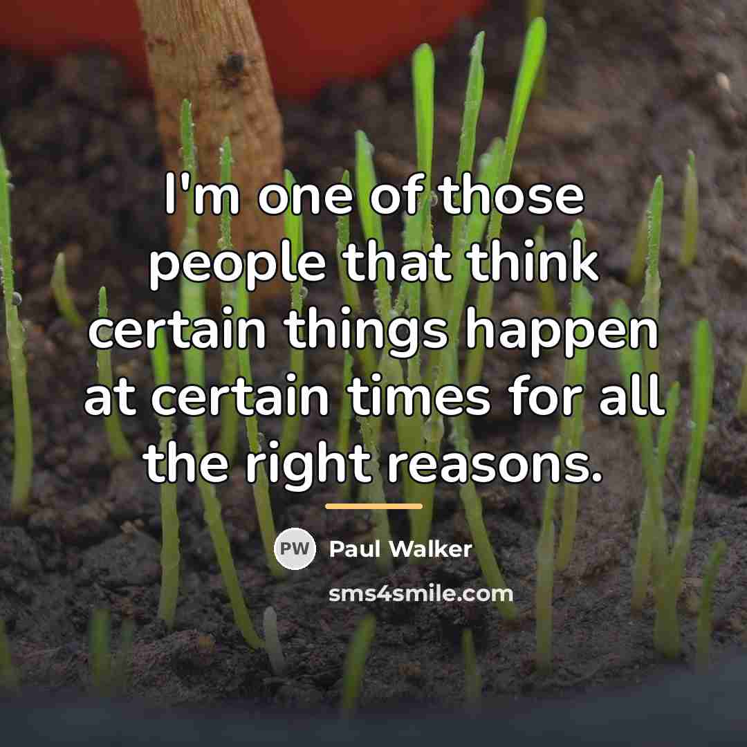 “I'm one of those people that think certain things happen…” quote by Paul Walker