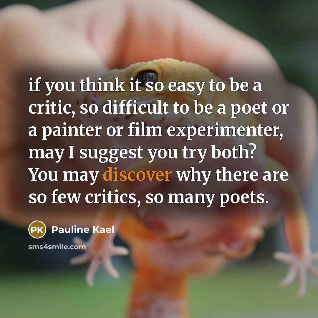 “if you think it so easy to be a critic,…” quote by Pauline Kael