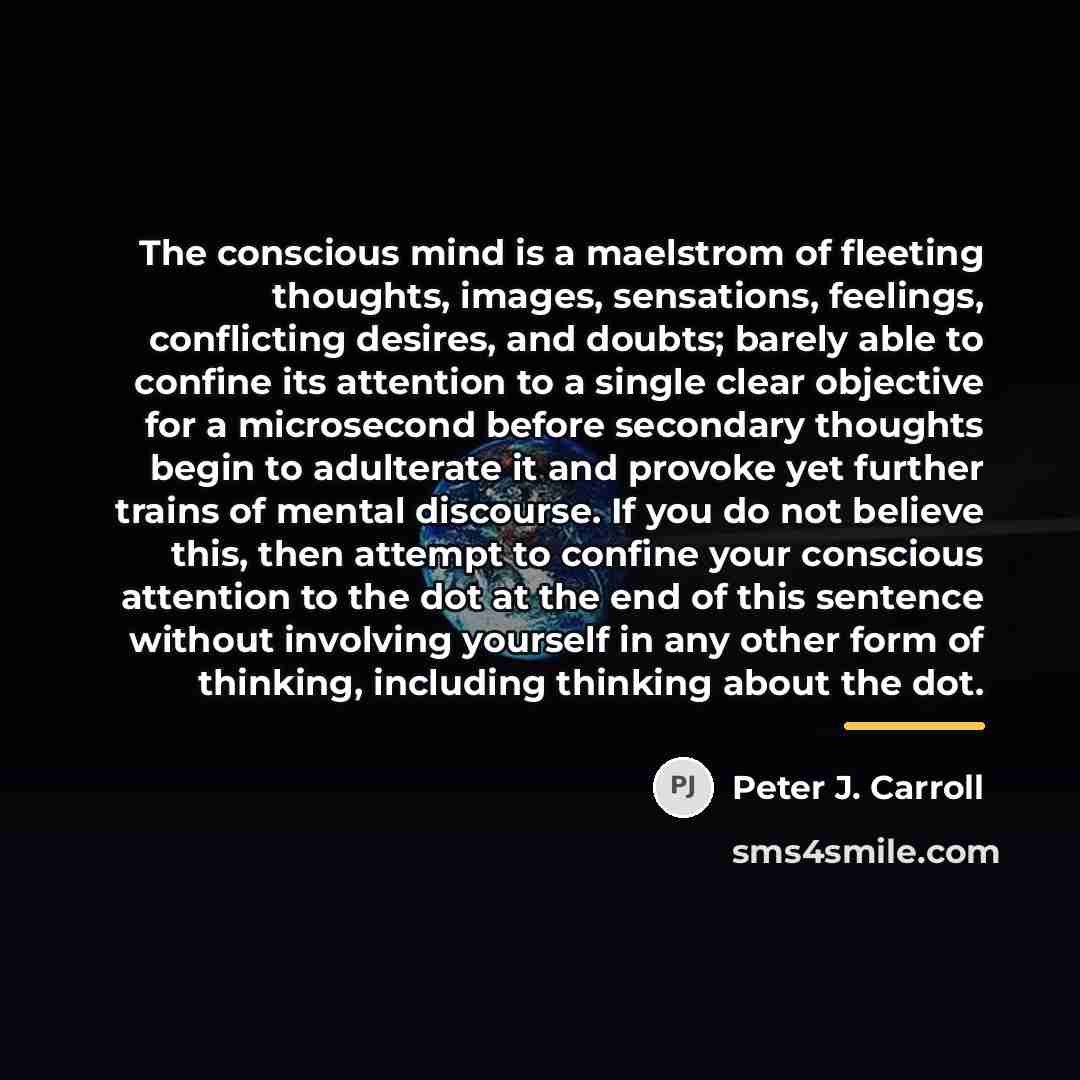 “The conscious mind is a maelstrom of fleeting thoughts, images,…” quote by Peter J. Carroll