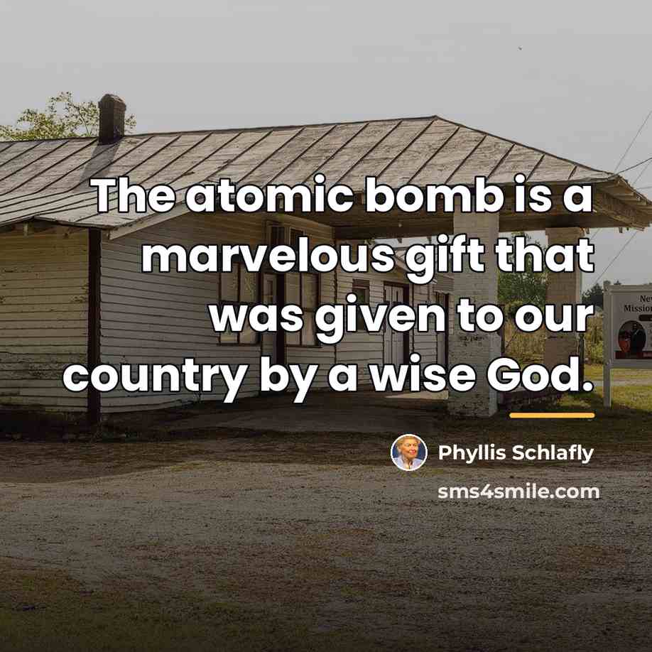 “The atomic bomb is a marvelous gift that was given…” quote by Phyllis Schlafly