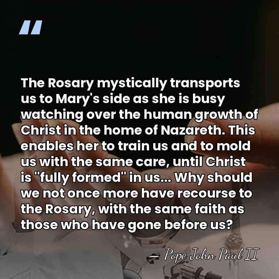 The Rosary mystically transports us to Mary's side as she is busy&hellip; - Pope John Paul II