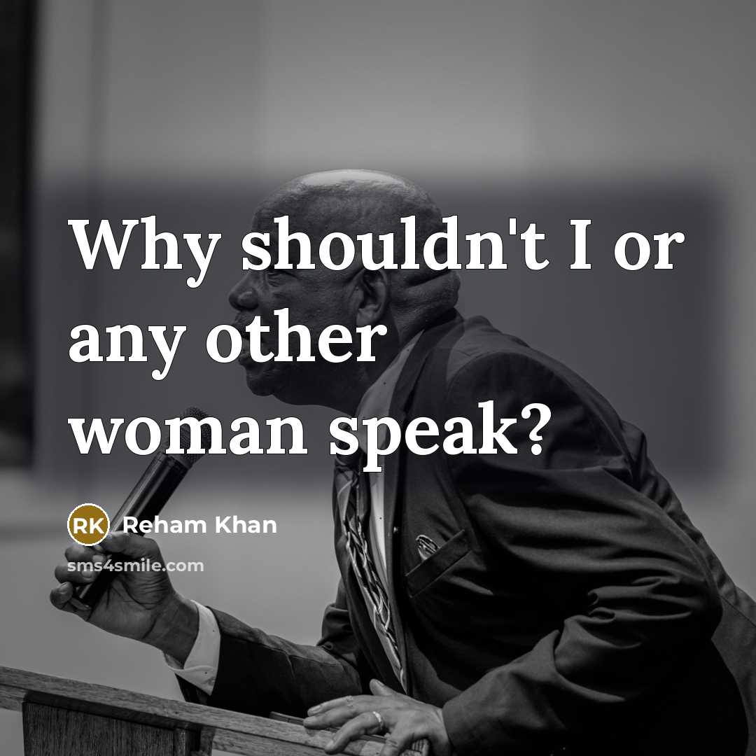 “Why shouldn't I or any other woman speak?…” quote by Reham Khan