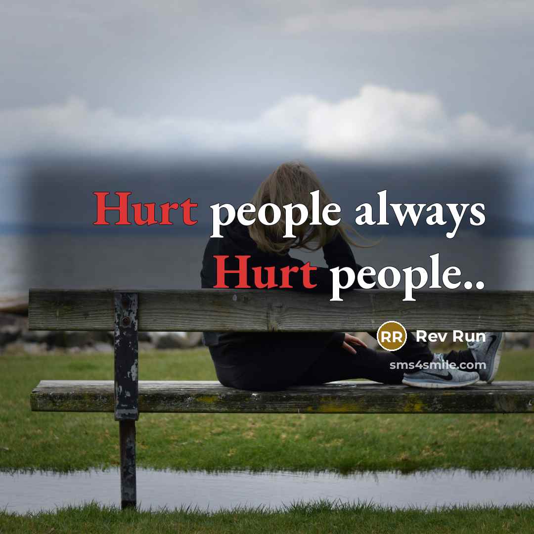 “Hurt people always Hurt people..” quote by Rev Run