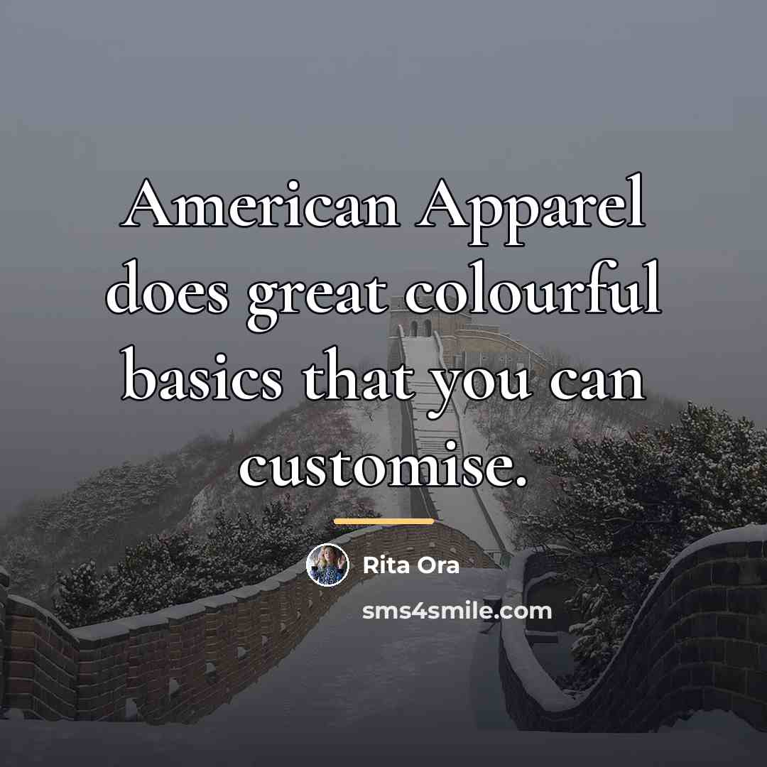 “American Apparel does great colourful basics that you can customise.…” quote by Rita Ora