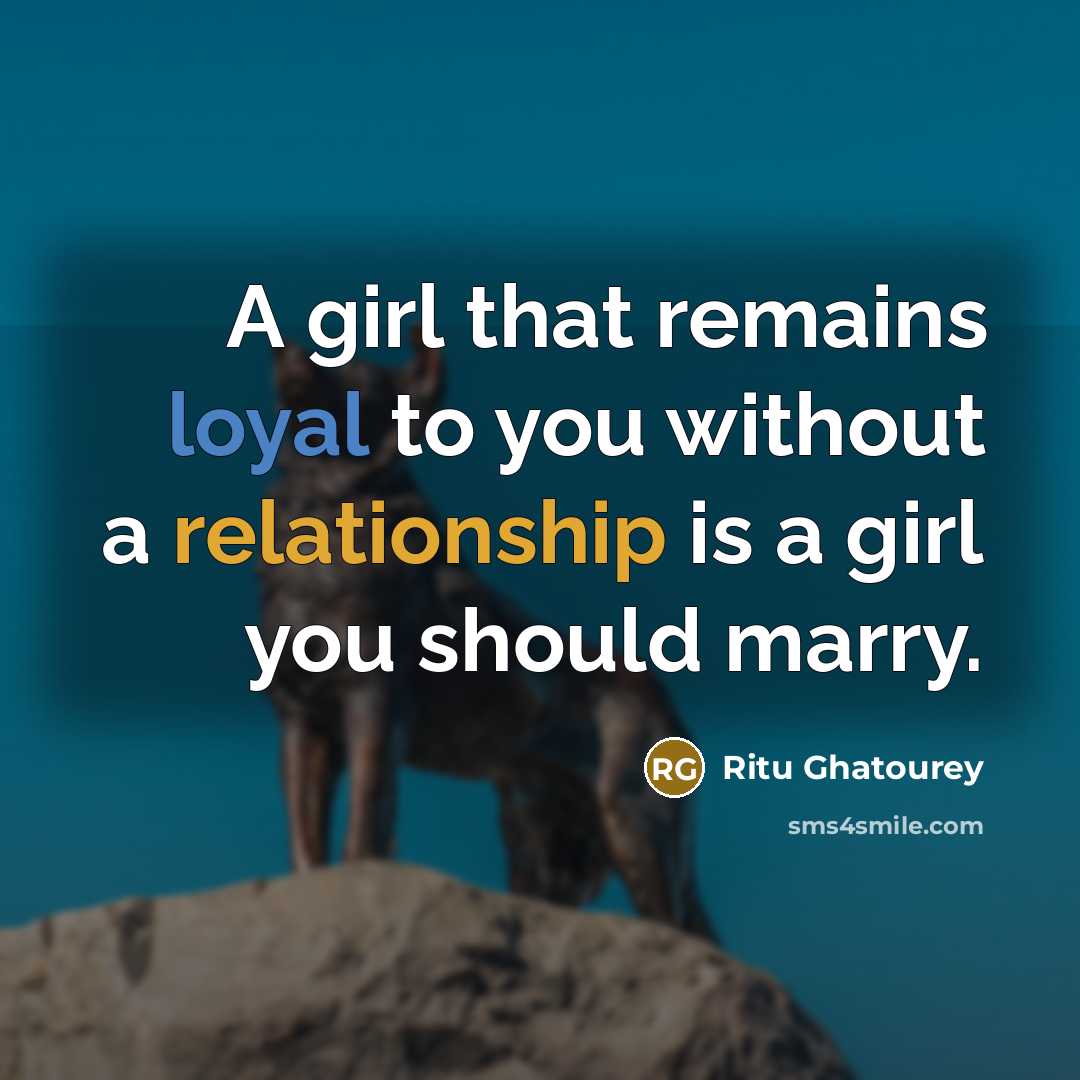 “A girl that remains loyal to you without a relationship is a girl you should marry.” quote by Ritu Ghatourey