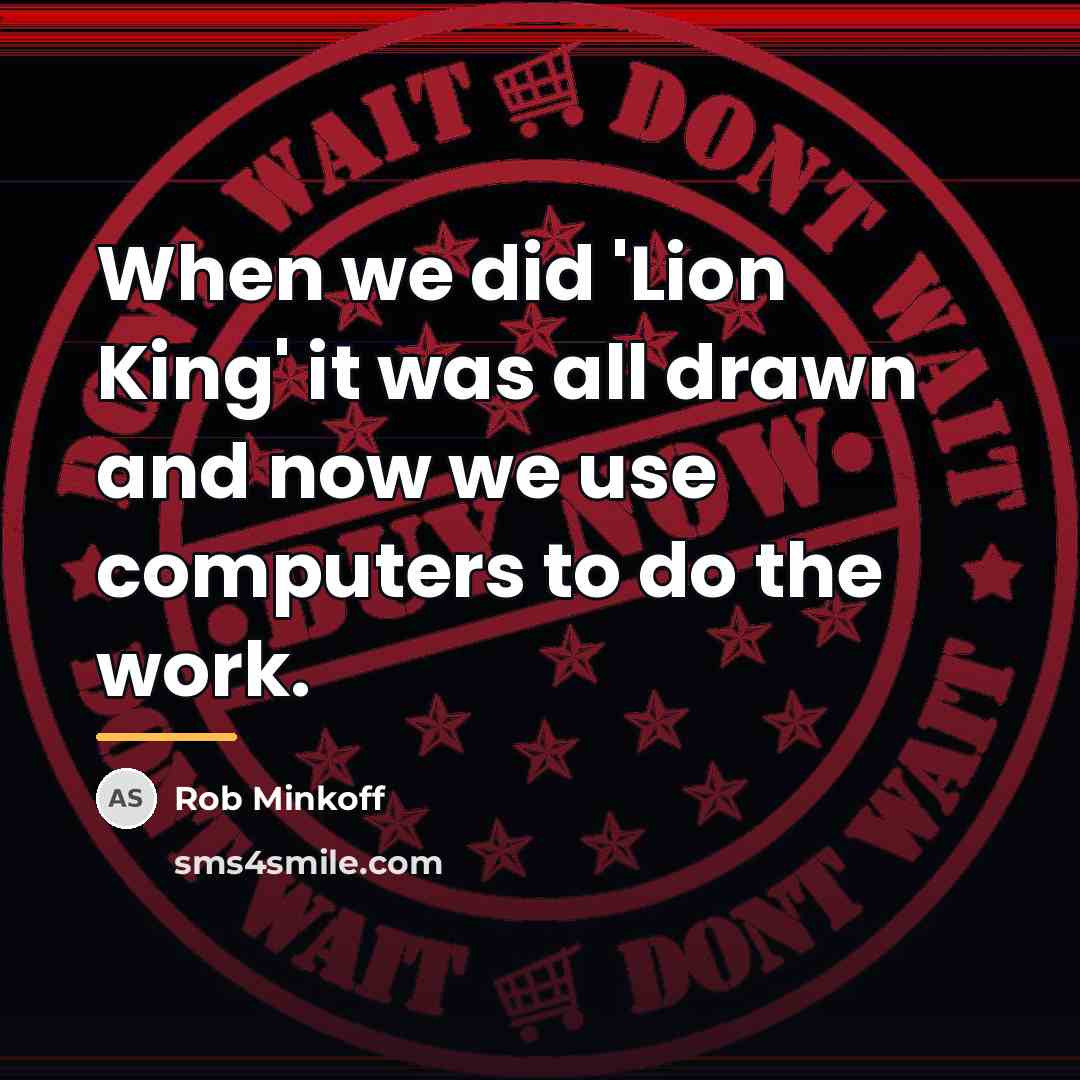 “When we did 'Lion King' it was all drawn and…” quote by Rob Minkoff