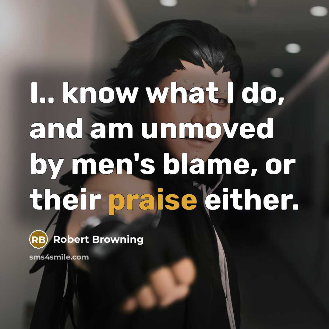 “I.. know what I do, and am unmoved by men's…” quote by Robert Browning