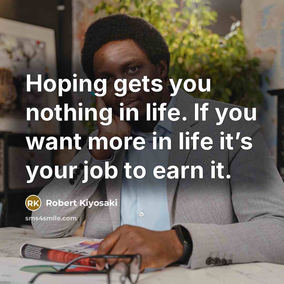 “Hoping gets you nothing in life. If you want more…” quote by Robert Kiyosaki