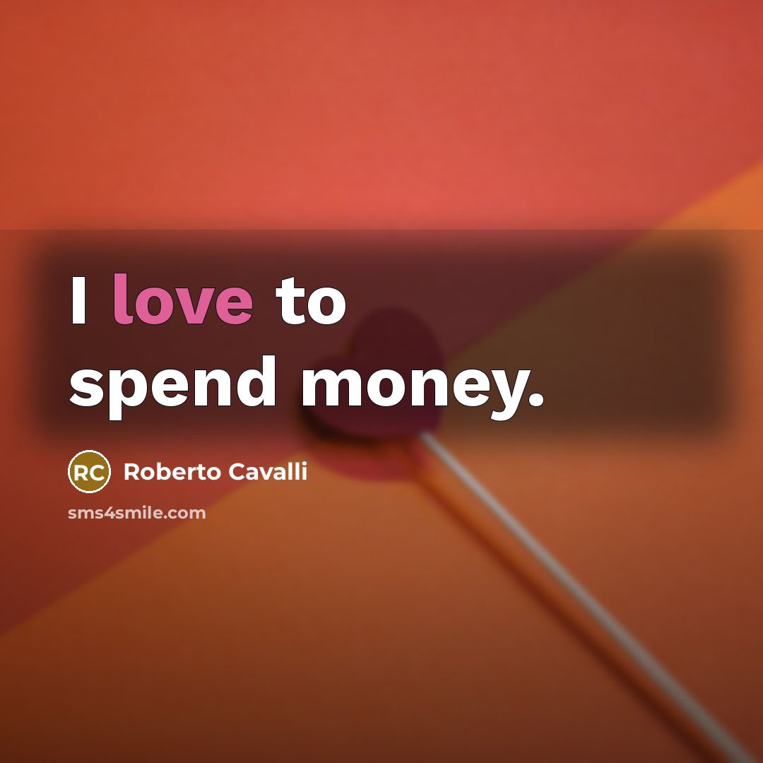 “I love to spend money.…” quote by Roberto Cavalli