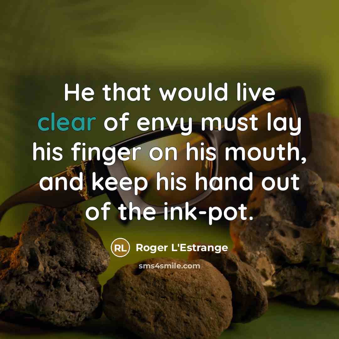 “He that would live clear of envy must lay his…” quote by Roger L'Estrange