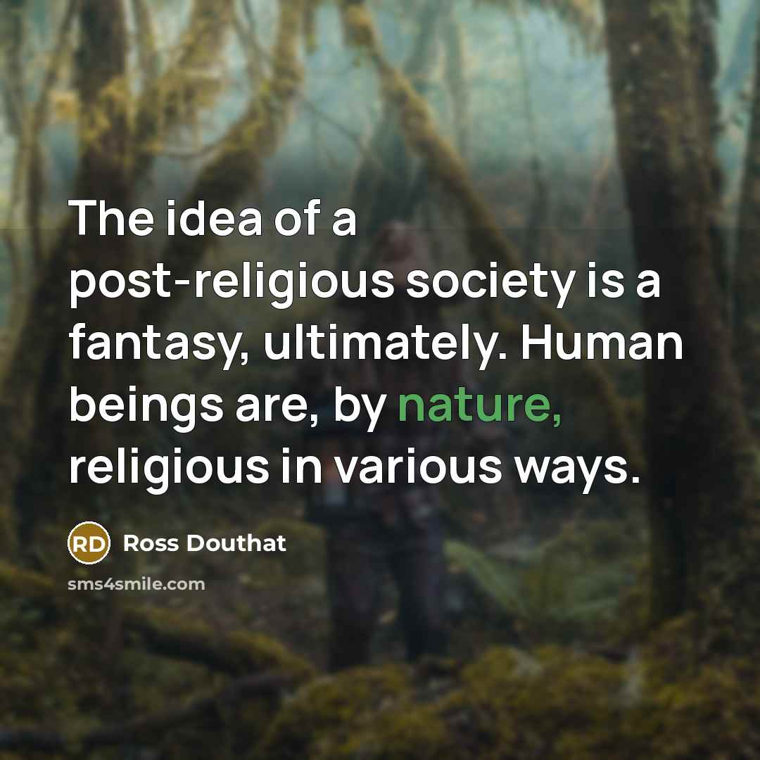 “The idea of a post-religious society is a fantasy, ultimately.…” quote by Ross Douthat