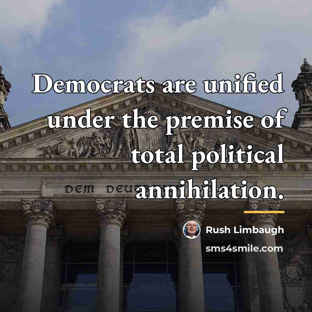 “Democrats are unified under the premise of total political annihilation.…” quote by Rush Limbaugh