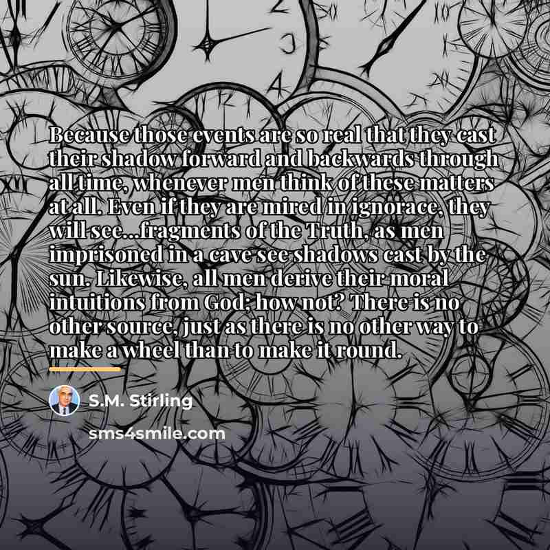 “Because those events are so real that they cast their…” quote by S.M. Stirling