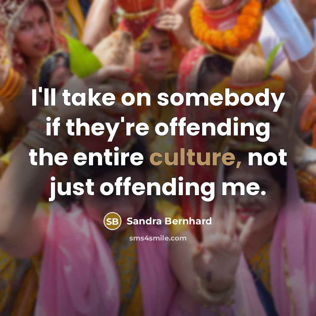 “I'll take on somebody if they're offending the entire culture,…” quote by Sandra Bernhard