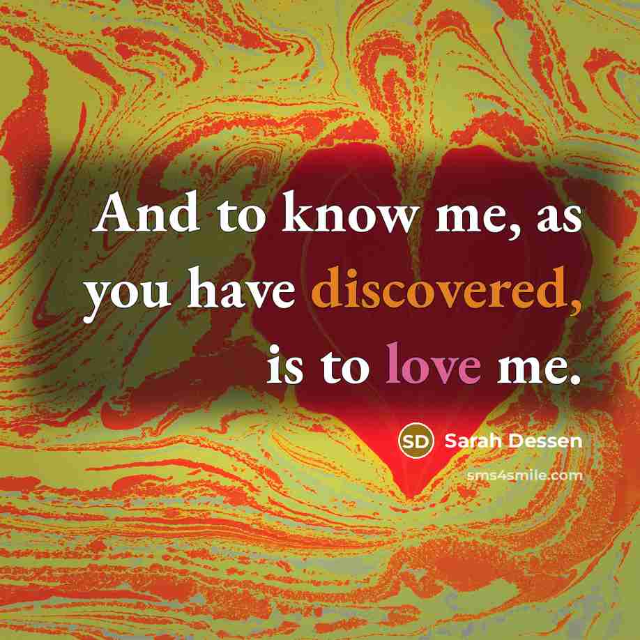 “And to know me, as you have discovered, is to love me.” quote by Sarah Dessen