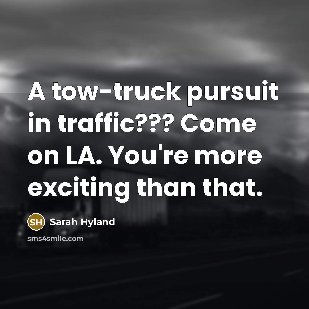 “A tow-truck pursuit in traffic??? Come on LA. You're more exciting than that.” quote by Sarah Hyland