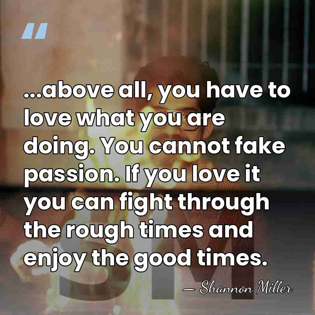 ...above all, you have to love what you are doing. You cannot&hellip; - Shannon Miller