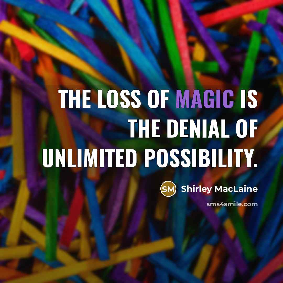 “The loss of magic is the denial of unlimited possibility.…” quote by Shirley MacLaine