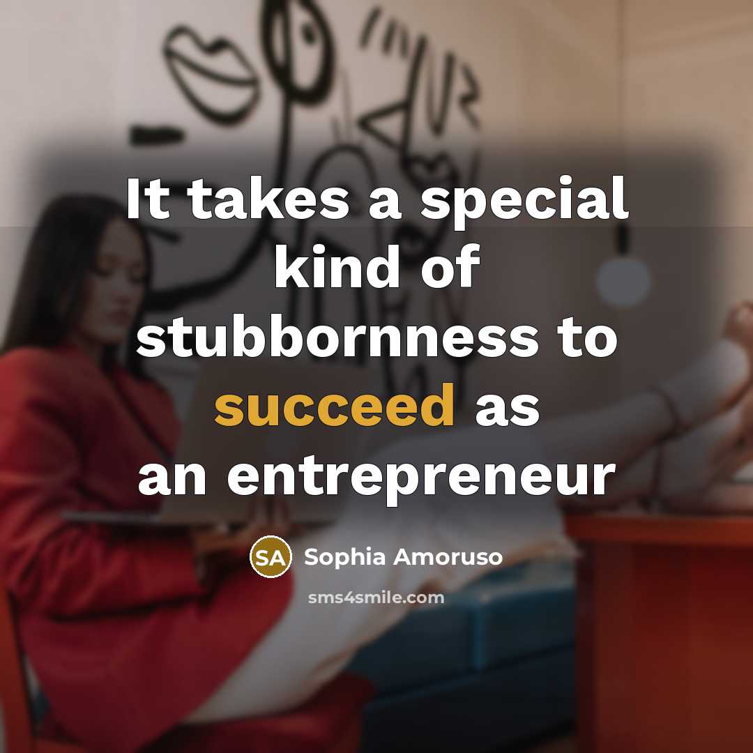 “It takes a special kind of stubbornness to succeed as…” quote by Sophia Amoruso