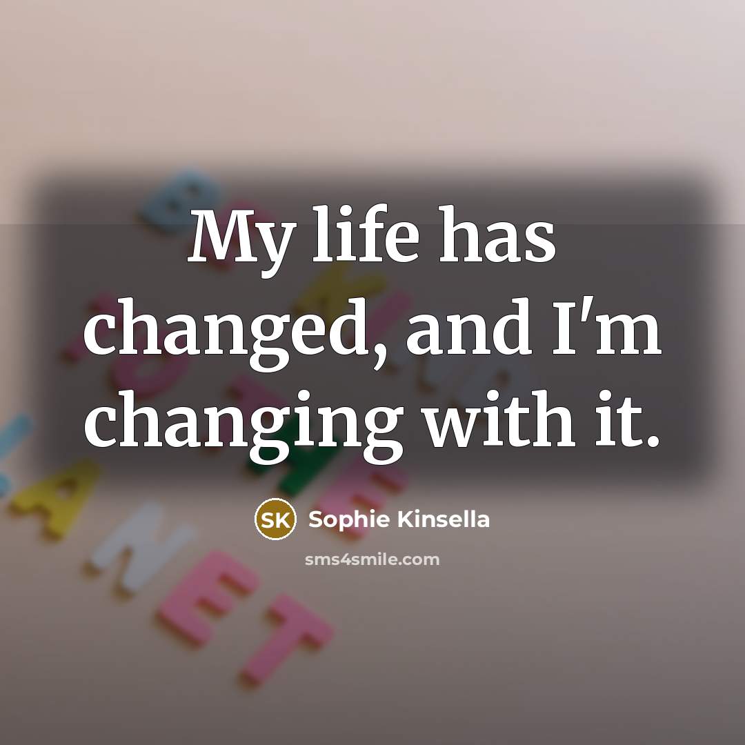 “My life has changed, and I'm changing with it.…” quote by Sophie Kinsella