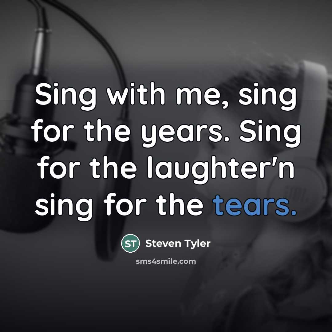 “Sing with me, sing for the years. Sing for the…” quote by Steven Tyler