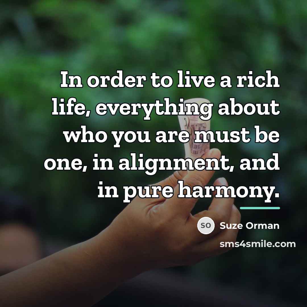 “In order to live a rich life, everything about who…” quote by Suze Orman