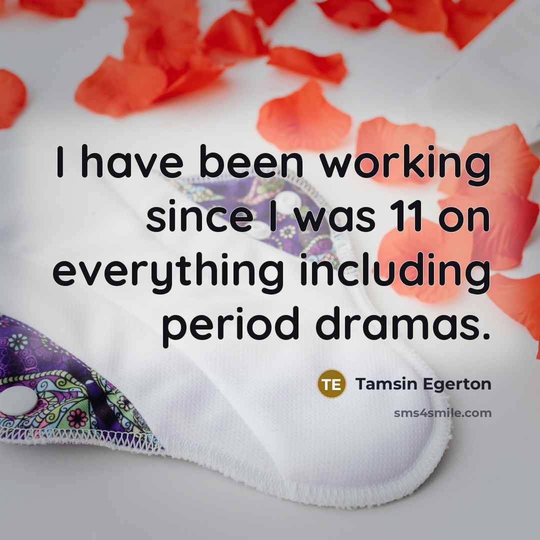 “I have been working since I was 11 on everything…” quote by Tamsin Egerton